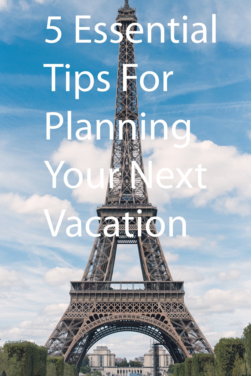 5 essential tips for planning your next vacation anywhere